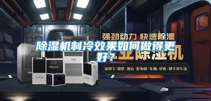 除濕機(jī)制冷效果如何做得更好？
