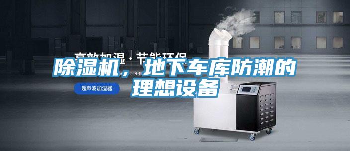 除濕機(jī)，地下車(chē)庫(kù)防潮的理想設(shè)備