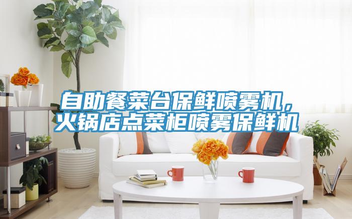 自助餐菜臺(tái)保鮮噴霧機(jī)，火鍋店點(diǎn)菜柜噴霧保鮮機(jī)