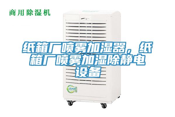 紙箱廠噴霧加濕器，紙箱廠噴霧加濕除靜電設(shè)備