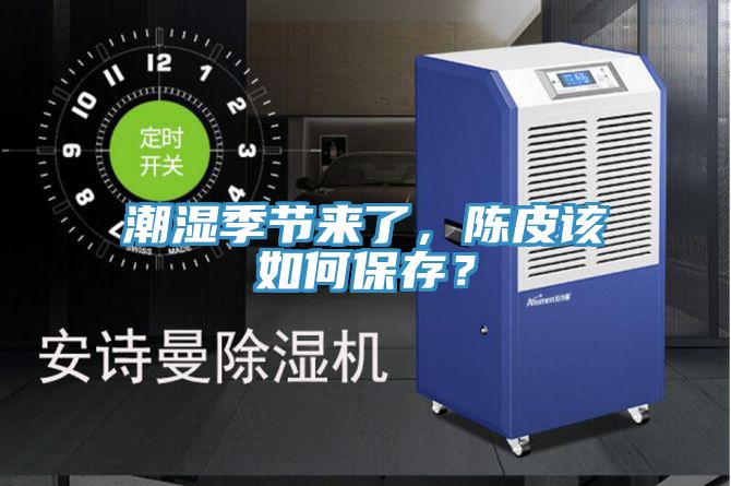 潮濕季節(jié)來(lái)了，陳皮該如何保存？