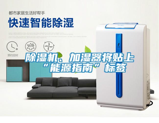除濕機(jī)、加濕器將貼上“能源指南”標(biāo)簽
