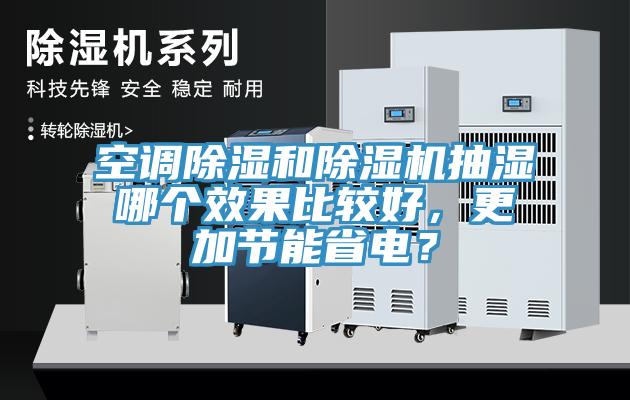 空調(diào)除濕和除濕機(jī)抽濕哪個(gè)效果比較好，更加節(jié)能省電？