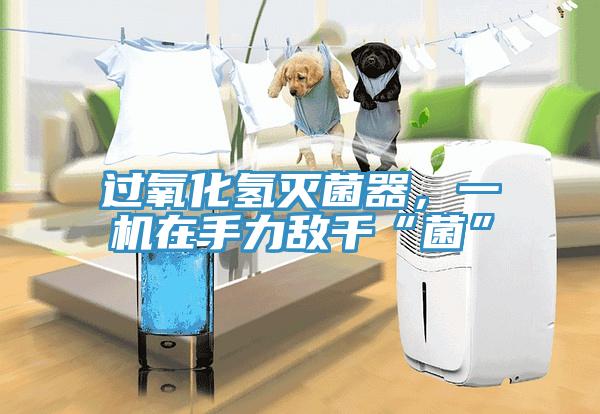 過氧化氫滅菌器，一機(jī)在手力敵千“菌”
