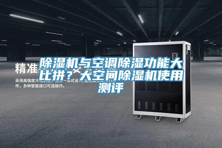 除濕機與空調(diào)除濕功能大比拼？大空間除濕機使用測評