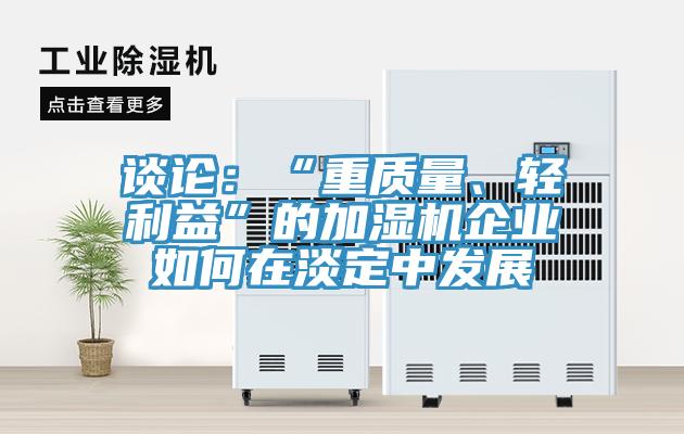 談?wù)摚骸爸刭|(zhì)量、輕利益”的加濕機企業(yè)如何在淡定中發(fā)展