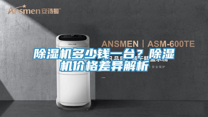 除濕機(jī)多少錢一臺(tái)？除濕機(jī)價(jià)格差異解析
