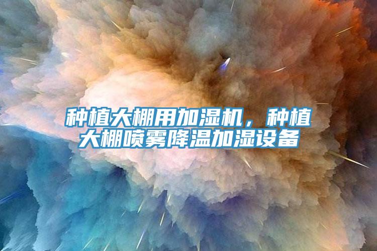 種植大棚用加濕機，種植大棚噴霧降溫加濕設備