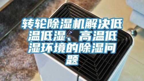 轉(zhuǎn)輪除濕機(jī)解決低溫低濕、高溫低濕環(huán)境的除濕問(wèn)題