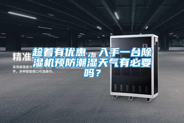 趁著有優(yōu)惠，入手一臺(tái)除濕機(jī)預(yù)防潮濕天氣有必要嗎？