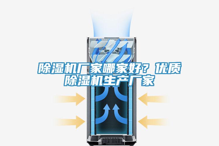 除濕機(jī)廠家哪家好？?jī)?yōu)質(zhì)除濕機(jī)生產(chǎn)廠家