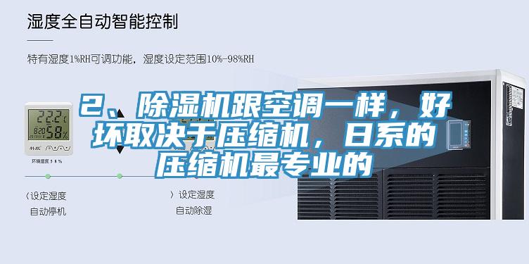 2、除濕機跟空調(diào)一樣，好壞取決于壓縮機，日系的壓縮機最專業(yè)的