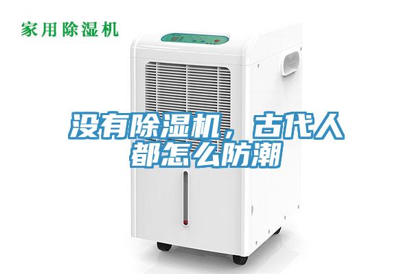 沒有除濕機(jī)，古代人都怎么防潮