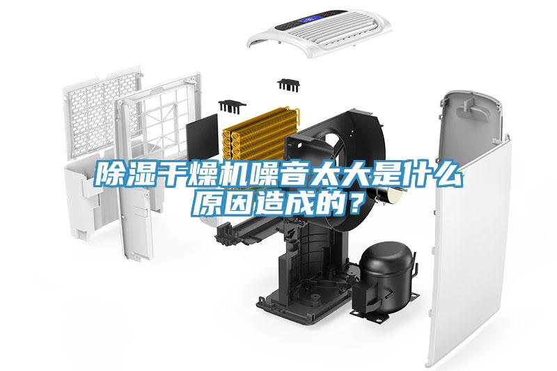 除濕干燥機噪音太大是什么原因造成的？