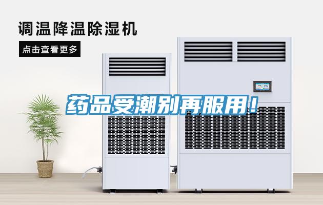 藥品受潮別再服用！