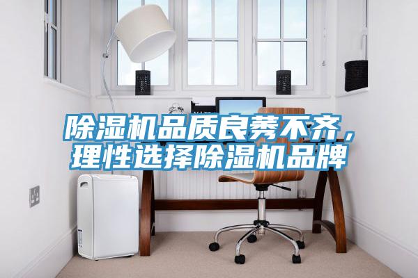 除濕機(jī)品質(zhì)良莠不齊，理性選擇除濕機(jī)品牌