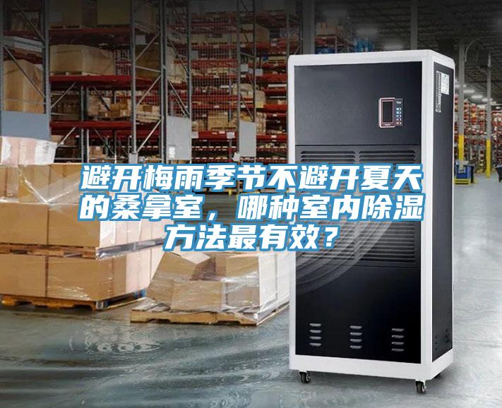 避開梅雨季節(jié)不避開夏天的桑拿室，哪種室內(nèi)除濕方法最有效？
