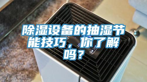 除濕設(shè)備的抽濕節(jié)能技巧，你了解嗎？