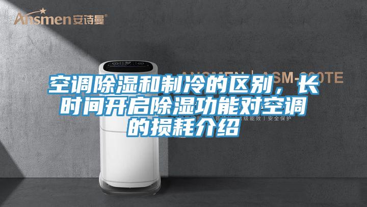 空調(diào)除濕和制冷的區(qū)別，長(zhǎng)時(shí)間開啟除濕功能對(duì)空調(diào)的損耗介紹