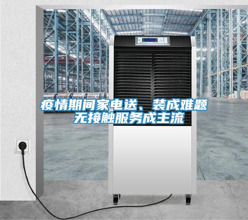 疫情期間家電送、裝成難題 無接觸服務成主流