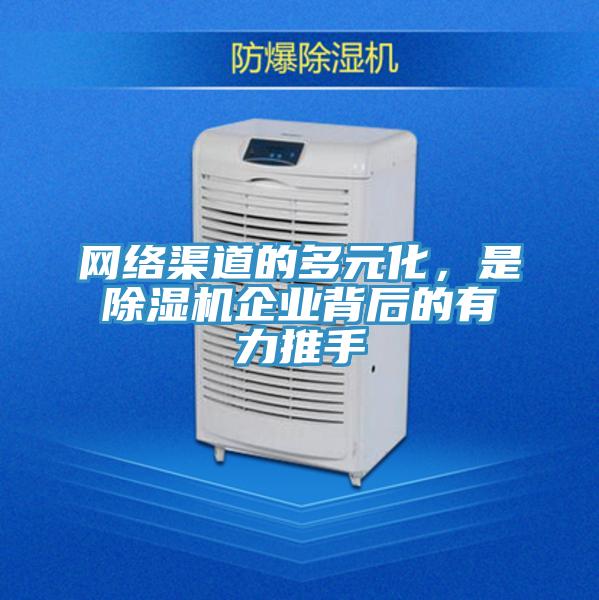 網絡渠道的多元化，是除濕機企業(yè)背后的有力推手