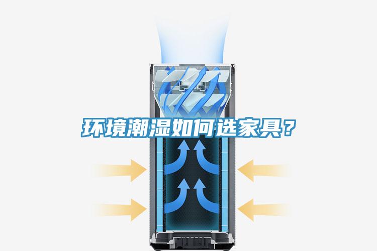 環(huán)境潮濕如何選家具？