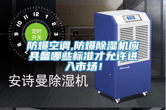 防爆空調(diào),防爆除濕機應(yīng)具備哪些標準才允許進入市場！