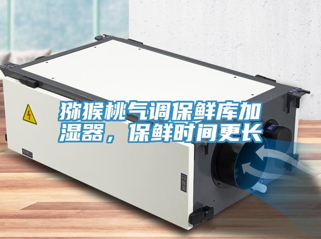 獼猴桃氣調(diào)保鮮庫加濕器，保鮮時(shí)間更長