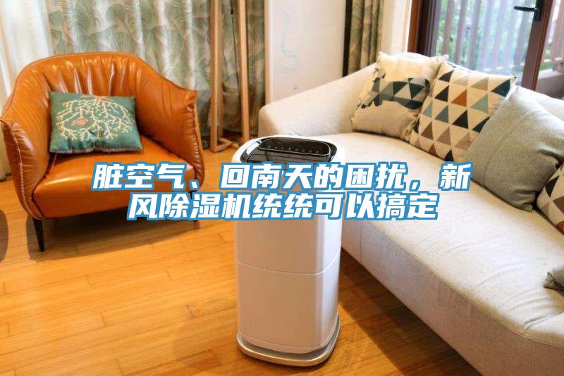 臟空氣、回南天的困擾，新風除濕機統(tǒng)統(tǒng)可以搞定