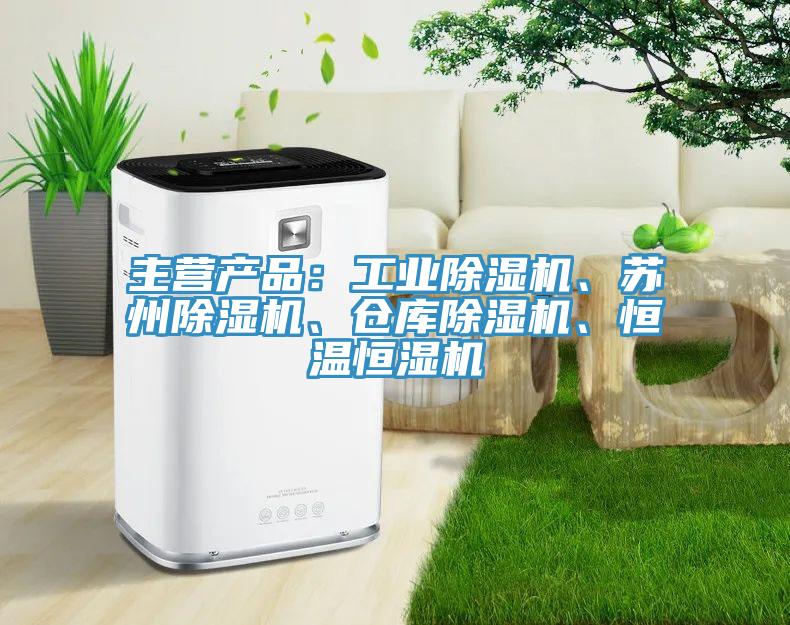 主營產(chǎn)品：工業(yè)除濕機、蘇州除濕機、倉庫除濕機、恒溫恒濕機