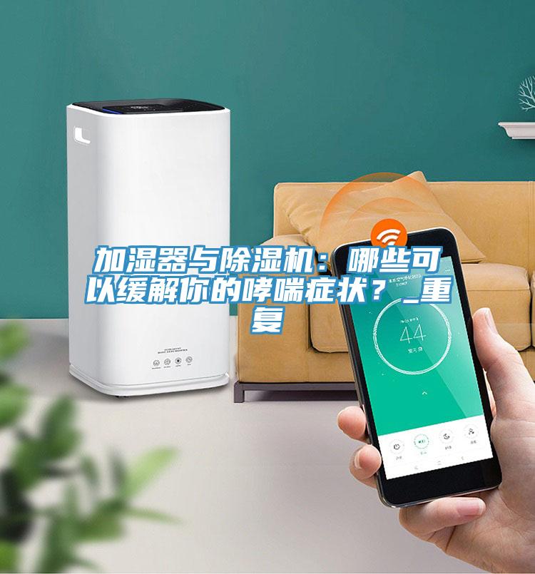 加濕器與除濕機(jī)：哪些可以緩解你的哮喘癥狀？_重復(fù)