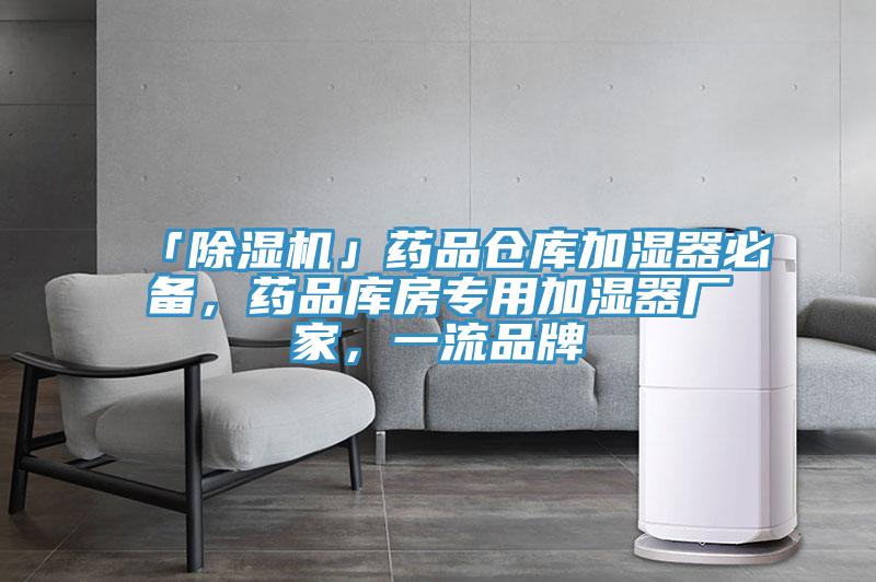 「除濕機(jī)」藥品倉庫加濕器必備，藥品庫房專用加濕器廠家，一流品牌
