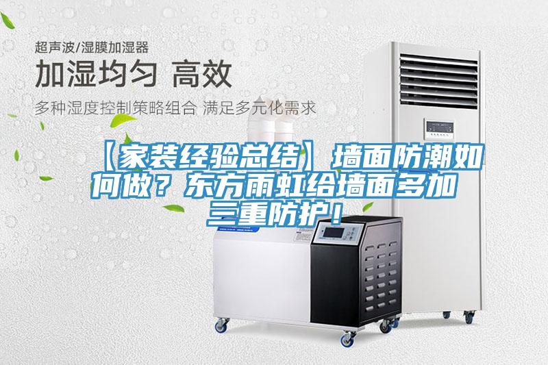 【家裝經(jīng)驗(yàn)總結(jié)】墻面防潮如何做？東方雨虹給墻面多加三重防護(hù)！