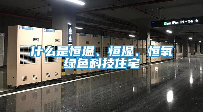 什么是恒溫、恒濕、恒氧綠色科技住宅