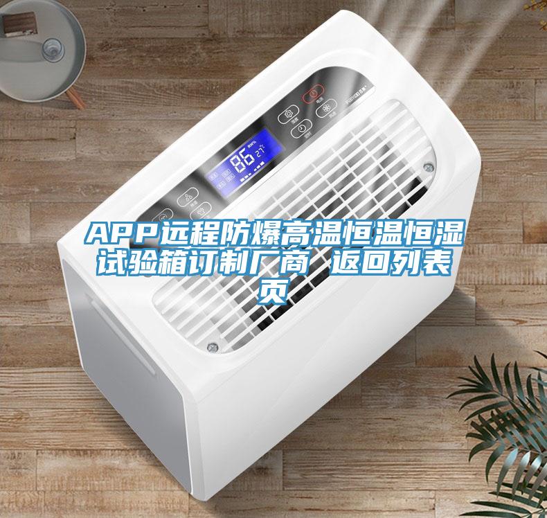 APP遠(yuǎn)程防爆高溫恒溫恒濕試驗箱訂制廠商 返回列表頁