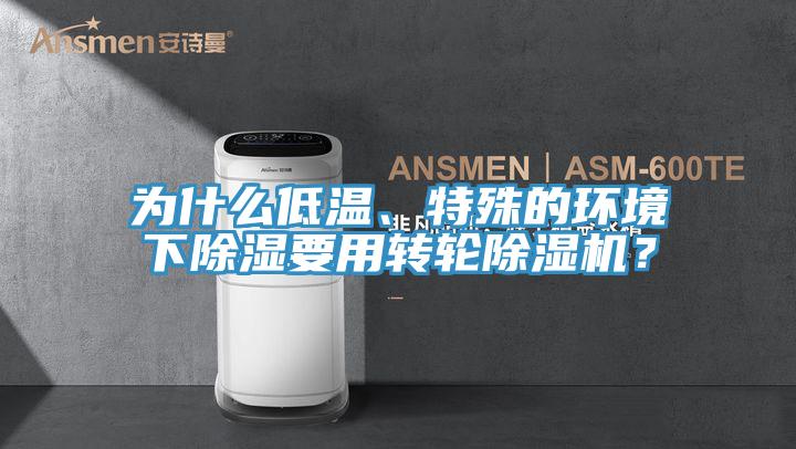 為什么低溫、特殊的環(huán)境下除濕要用轉(zhuǎn)輪除濕機(jī)？