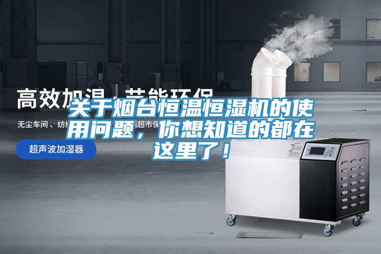 關(guān)于煙臺(tái)恒溫恒濕機(jī)的使用問(wèn)題，你想知道的都在這里了！