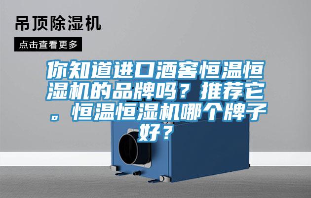 你知道進(jìn)口酒窖恒溫恒濕機(jī)的品牌嗎？推薦它。恒溫恒濕機(jī)哪個牌子好？