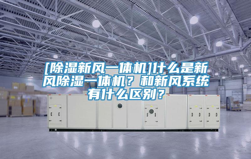 [除濕新風一體機]什么是新風除濕一體機？和新風系統(tǒng)有什么區(qū)別？