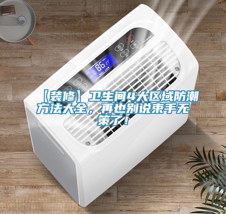 【裝修】衛(wèi)生間4大區(qū)域防潮方法大全，再也別說(shuō)束手無(wú)策了！