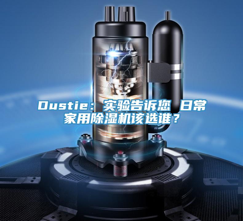 Dustie：實(shí)驗(yàn)告訴您 日常家用除濕機(jī)該選誰(shuí)？
