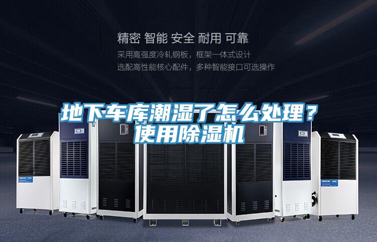 地下車庫潮濕了怎么處理？使用除濕機