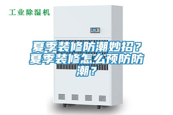 夏季裝修防潮妙招？夏季裝修怎么預防防潮？