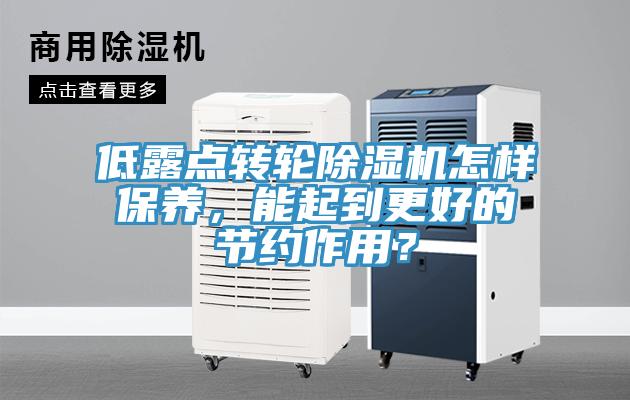 低露點轉(zhuǎn)輪除濕機怎樣保養(yǎng)，能起到更好的節(jié)約作用？