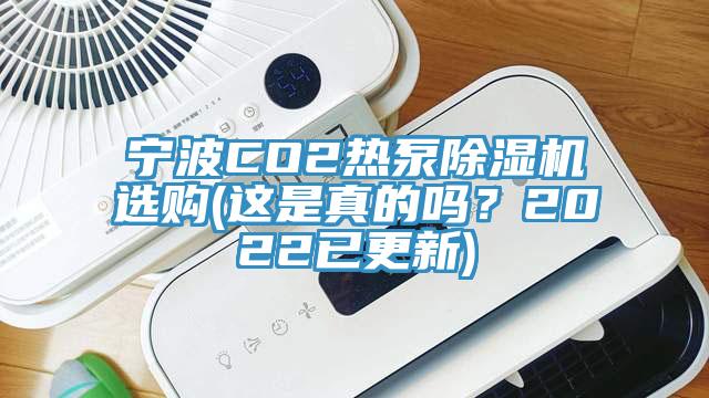 寧波CO2熱泵除濕機選購(這是真的嗎？2022已更新)