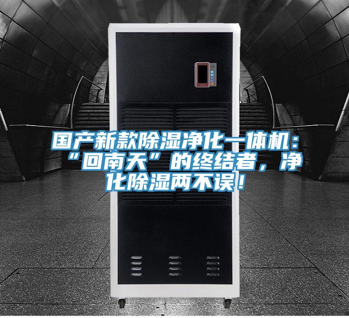 國產(chǎn)新款除濕凈化一體機：“回南天”的終結(jié)者，凈化除濕兩不誤！