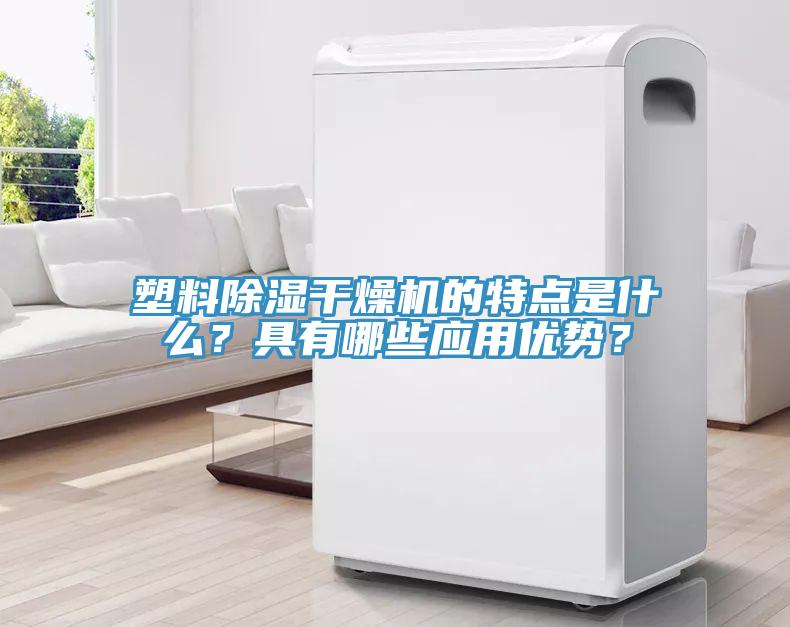 塑料除濕干燥機的特點是什么？具有哪些應(yīng)用優(yōu)勢？