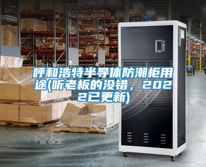 呼和浩特半導(dǎo)體防潮柜用途(聽(tīng)老板的沒(méi)錯(cuò)，2022已更新)