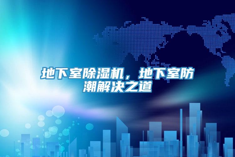 地下室除濕機(jī)，地下室防潮解決之道
