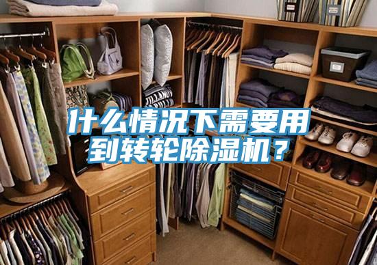 什么情況下需要用到轉(zhuǎn)輪除濕機？